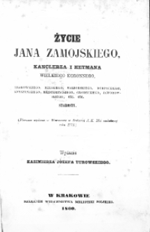 Życie Jana Zamojskiego, kanclerza i hetmana wielkiego koronnego, krakowskiego [...] starosty : (1sze wyd. w Warszawie w druk. J. K. Mci nadwornej r. 1775)