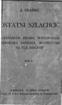 Ostatni szlachcic : Aleksander hrabia Wielopolski margrabia Gonzaga Myszkowski na tle dziejów. T. 2