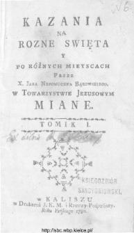 Kazania na rozne swięta y po różnych mieyscach w Towarzystwie Jezusowym miane pzez X. Jana Nepomucena Bąkowskiego. [T. 1-2].