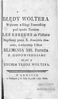 Błędy Woltera wybrane z księgi francuskiey pod tymże tytułem [...], a zaleconey listem Klemensa XIII. papieża z odpowiedziami na nie i życiem tegoż Woltera.