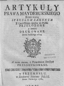 Artykuły Prawa Artykuły prawa maydeburskiego, które zową Speculum Saxonum z lacińskiego języka na polski przełożone y znowu drukowane. Roku Pańskiego 1629