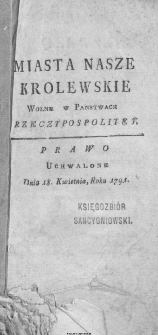 Miasta Nasze Krolewskie Wołne (!) w Panstwach Rzeczypospolitey : Prawo uchwalone Dnia 18. kwietnia 1791.