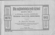 Dla najbiedniejszych dzieci miasta Kielce w 40-letnią rocznicę działalności Kieleckiego Towarzystwa Dobroczynności 1873-1913.