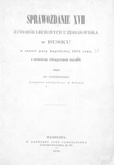 Sprawozdanie XVII z chorób leczonych u zdrojowiska w Busku w czasie pory kąpielowej 1874 roku z szczególnym uwzględnieniem przymiotu