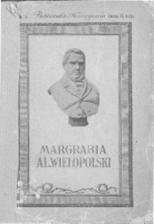 Margrabia Aleksander Wielopolski. Jego życie i działalność polityczna na podstawie dokument&oacute;w historycznych opracowane podług Passowicza, Limanowskiego, Lisickiego, Gillera, Berga i innych