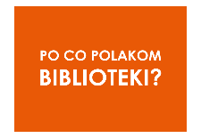 Po co Polakom biblioteki? - Raport z badania przeprowadzonego na zlecenie Fundacji RozwojuSpołeczeństwa Informacyjnego