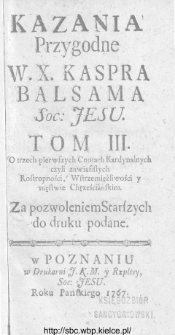 Kazania przygodne W.X. Kaspra Balsama Soc. Jesu. Tom III. O trzech pierwszych Cnotach Kardynalnych czyli zawiasistych Rostropności, Wstrzemięźliwości y męstwie Chrześciańskim.