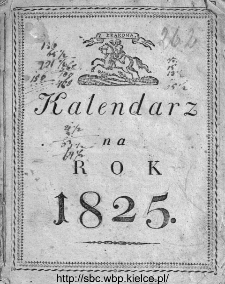 Kalendarz Polski, Ruski i Astronomiczno-Gospodarski na Rok... : podług układu Franciszka Xawerego Ryszkowskiego F. i M. doktora dla Wschodniey i Zachodniey Galicyi 1825