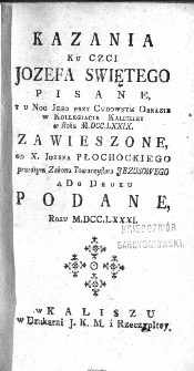 Kazania Ku Czci Jozefa Swiętego Pisane Y U Nog Jego Przy Cudownym Obrazie W Kollegiacie Kaliskiey w Roku M.DCC.LXXIX Zawieszone. Od X. Jozefa Płochockiego [...] A Do Druku Podane, Roku M.DCC.LXXXI.