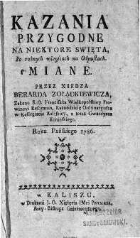 Kazania Przygodne Na Niektóre Swięta Po różnych mieyscach na Odpustach Miane / Przez Xiędza Berarda Żołądkiewicza [...].