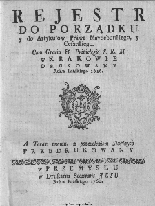 Rejestr Do Porządku y do Artykułow Prawa Maydeburskiego, y Cesarskiego. [...] W Krakowie Drukowany Roku Pańskiego 1616. &ndash; A teraz znowu, z pozwoleniem Starszych Przedrukowany.