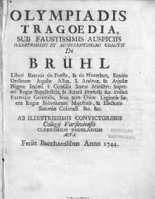 Olympiadis : Tragoedia Sub Faustissimis Auspiciis Illustrissimi Et Eccellentissimi Comitis De Brühl Liberi Baronis de Forste & de Pfoerthen [...]