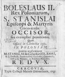 Boleslaus II. Rex Poloniarum, S. Stanislai Episcopi & Martyris Cracoviensis, Occisor : sua expemplari poenitentia, Quam Ossiaci in Carinthia egit, In Poloniam praevia applicatione M. Stanislai de Golanka Golanski [...] Redvx.