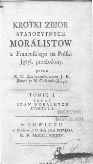 Krotki Zbior Starozytnych Moralistow. T. 1-4, Tresc zdań moralnych Epikteta / z Francuskiego na Polski Język przełożony przez X. G. Zacharyaszewicza [...].
