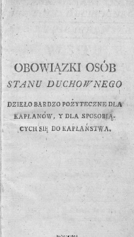 Obowiązki Osob Stanu Duchownego. Cz. 1, Wstęp Do Kapłaństwa Czyli Nauki Duchowne Dla Gotuiących Się Do Swięcen, Y Sposobiących Się Do Kapłaństwa / Zebrane z Pisma Bożego, z Dzieł Oyc&oacute;w SS. z wyrok&oacute;w Koncyli&oacute;w i Papież&oacute;w, z zdań sławnych Teolog&oacute;w i Autor&oacute;w Kościelnych Przez Xiędza F. H. Sevoa [...] A przez Xiędza P. Gniewczynskiego [...] na Polski Język przełożone