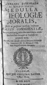 Medulla Theologi&aelig; Moralis : Facili ac perspicua methodo resolvens Casus Conscienti&aelig; / Ex variis probatisque Auctoribus concinnata a R. P. Hermanno Busenbaum e Societate Jesu, S. Theologi&aelig; Licentiato [...].