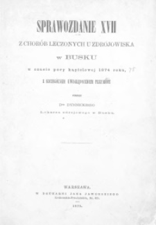 Sprawozdanie XVII z chor&oacute;b leczonych u zdrojowiska w Busku w czasie pory kąpielowej 1874 roku z szczeg&oacute;lnym uwzględnieniem przymiotu